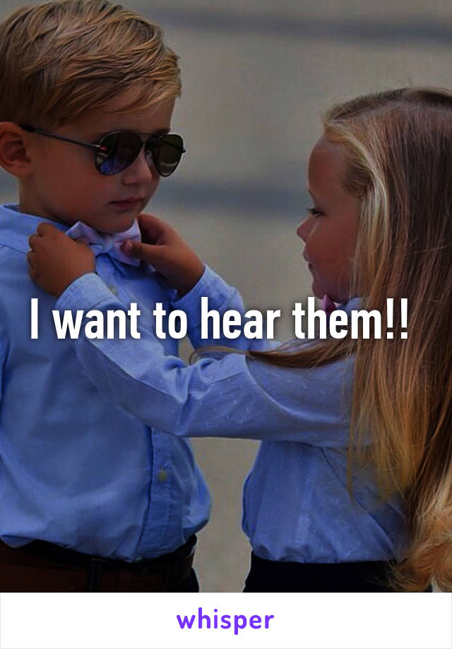 I want to hear them!! 