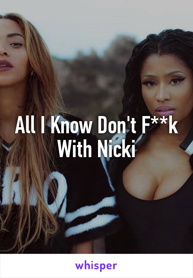 All I Know Don't F**k With Nicki