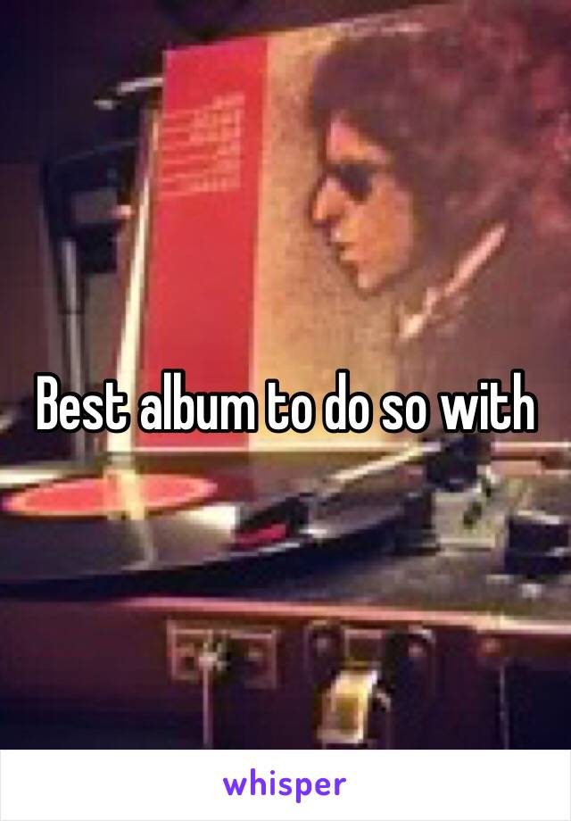 Best album to do so with