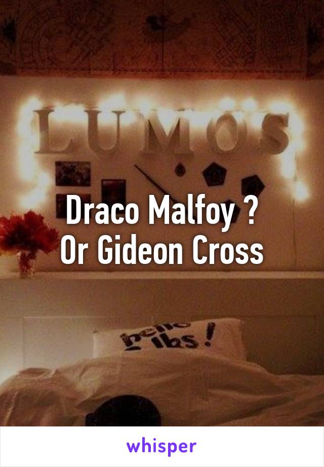 Draco Malfoy 💚
Or Gideon Cross