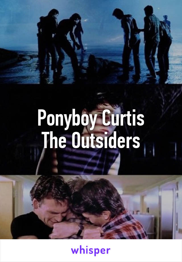 Ponyboy Curtis
The Outsiders