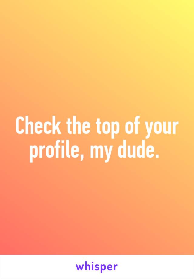 Check the top of your profile, my dude. 