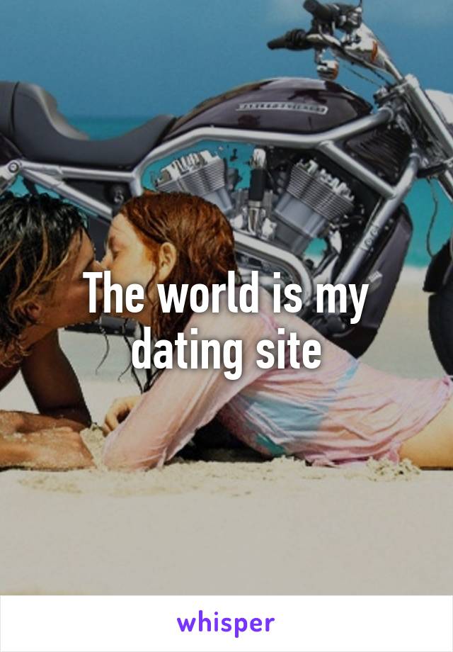 The world is my dating site