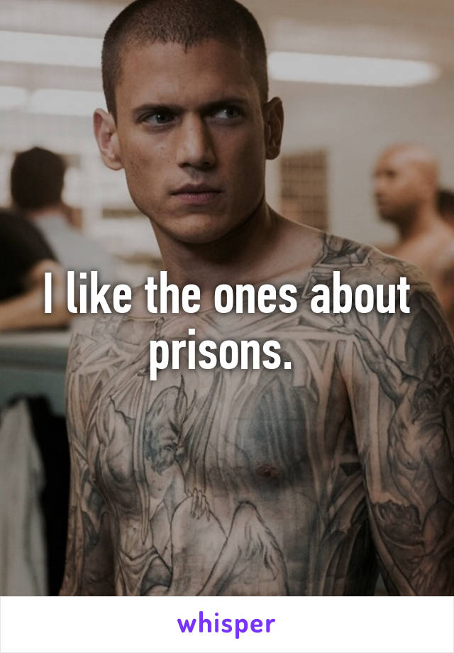 I like the ones about prisons. 