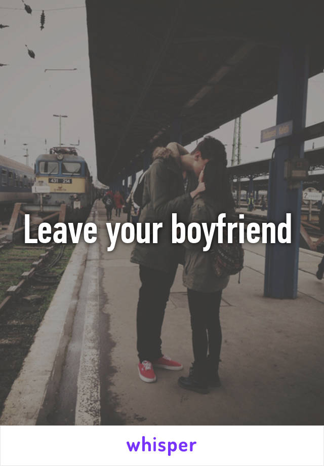 Leave your boyfriend 