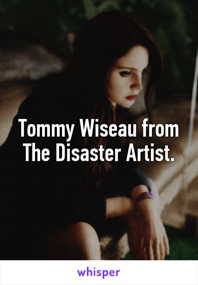 Tommy Wiseau from The Disaster Artist.