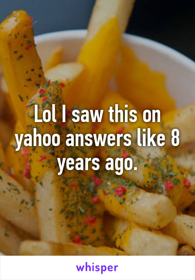 Lol I saw this on yahoo answers like 8 years ago.