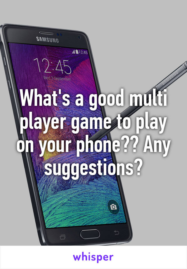 What's a good multi player game to play on your phone?? Any suggestions?