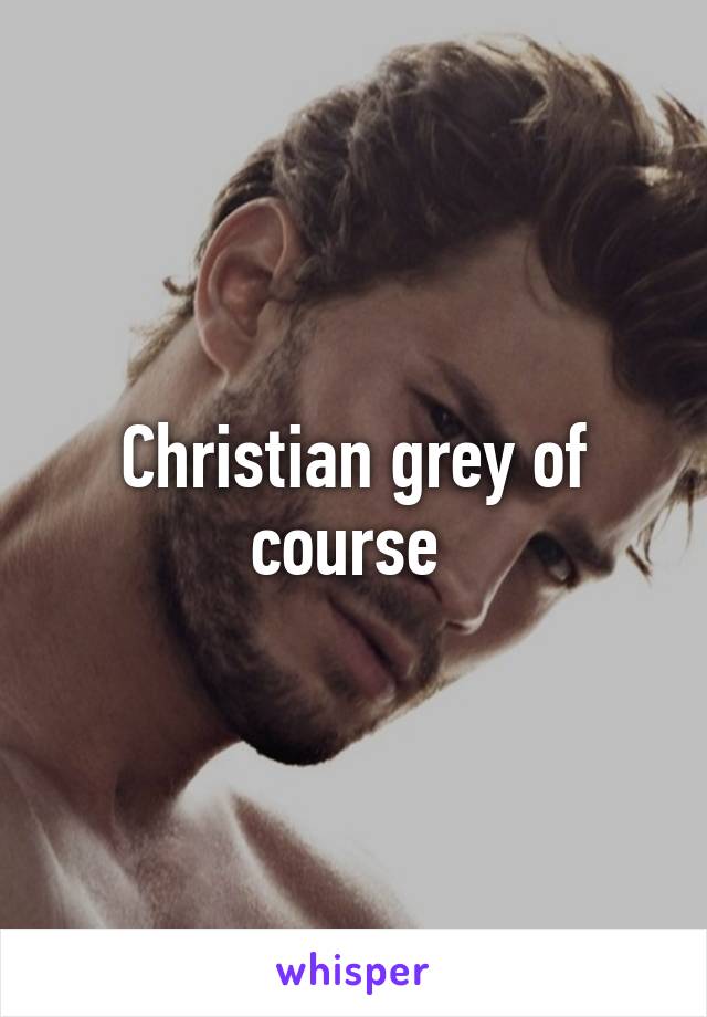 Christian grey of course 