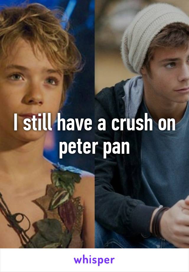 I still have a crush on peter pan