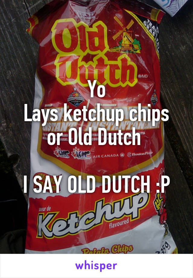 Yo
Lays ketchup chips or Old Dutch 

I SAY OLD DUTCH :P