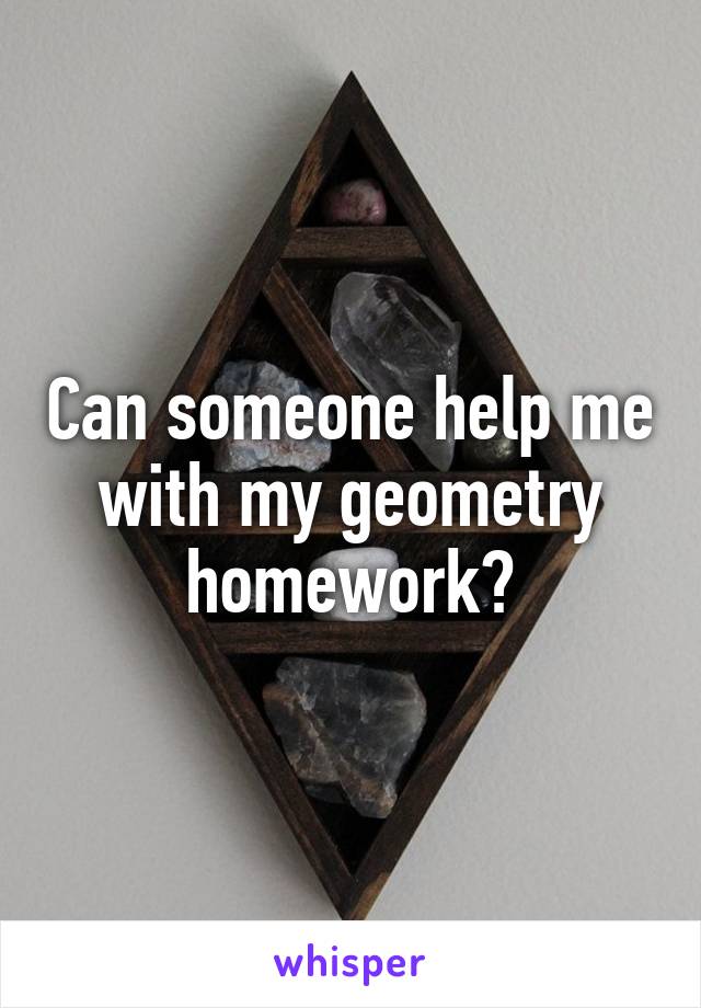 Can someone help me with my geometry homework?