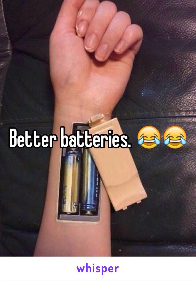 Better batteries. 😂😂