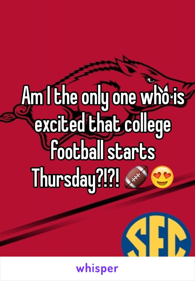 Am I the only one who is excited that college football starts Thursday?!?! 🏈😍