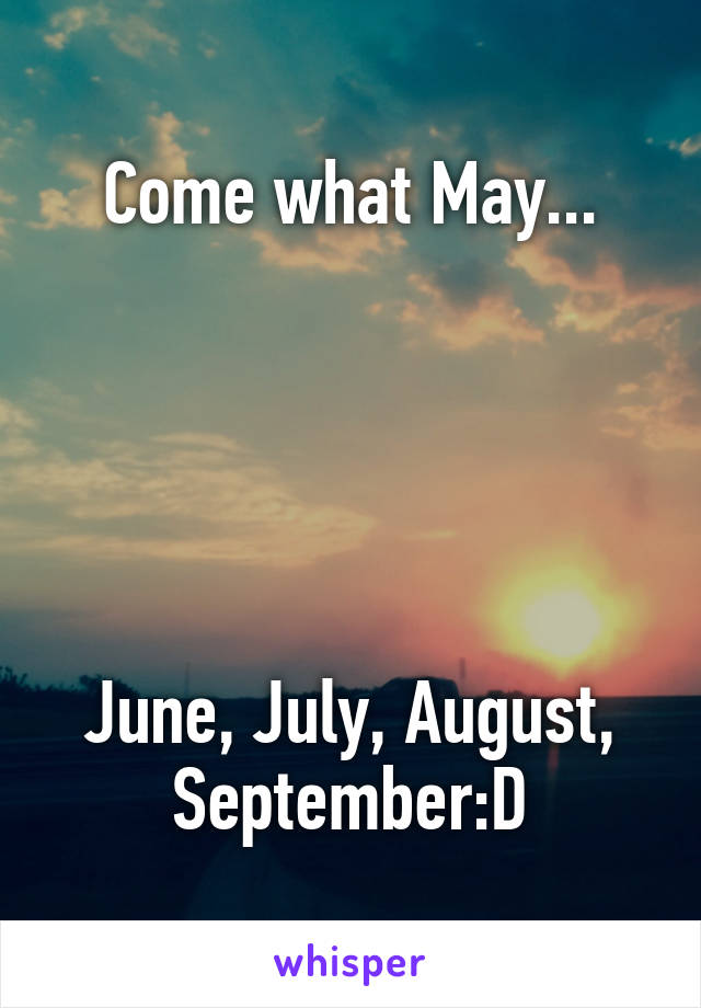 Come what May...





June, July, August, September:D