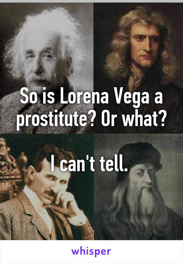 So is Lorena Vega a prostitute? Or what?

I can't tell. 