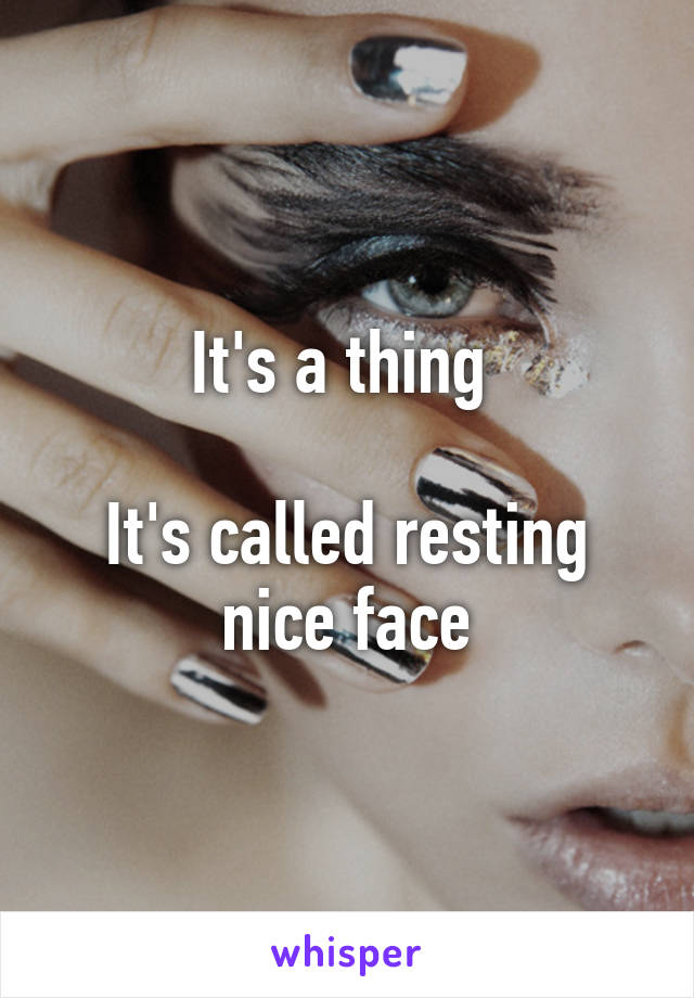 It's a thing 

It's called resting nice face