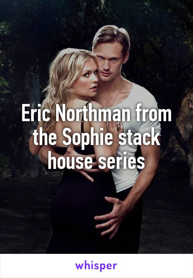 Eric Northman from the Sophie stack house series