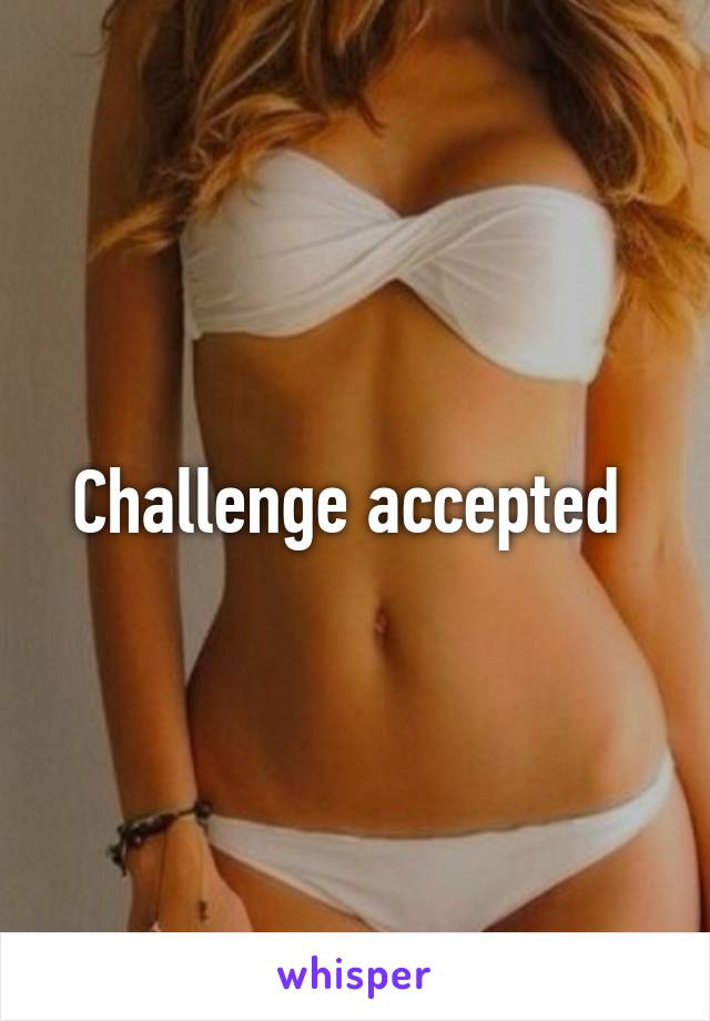 Challenge accepted 