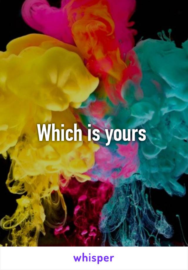 Which is yours 