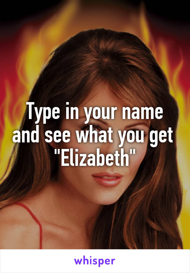 Type in your name and see what you get 
"Elizabeth"