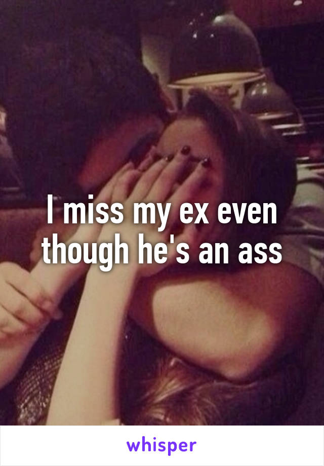 I miss my ex even though he's an ass