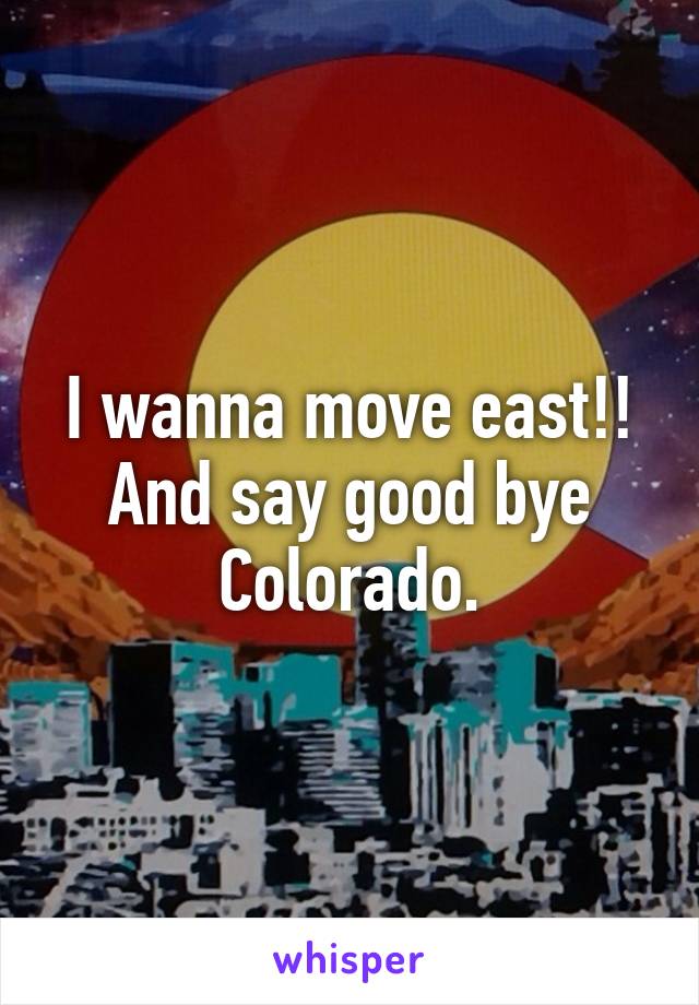 I wanna move east!! And say good bye Colorado.