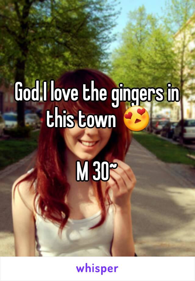 God I love the gingers in this town 😍

M 30~