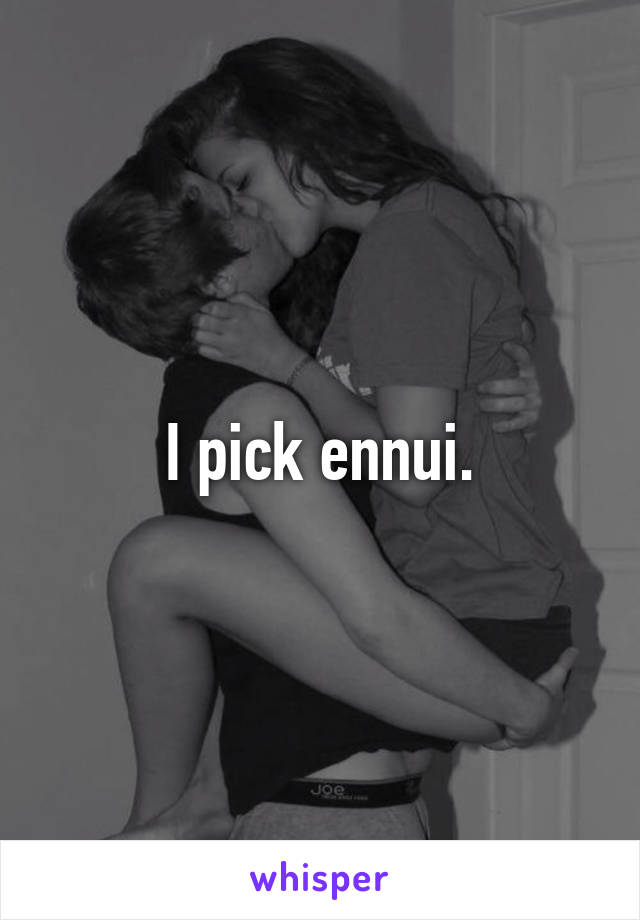 I pick ennui.