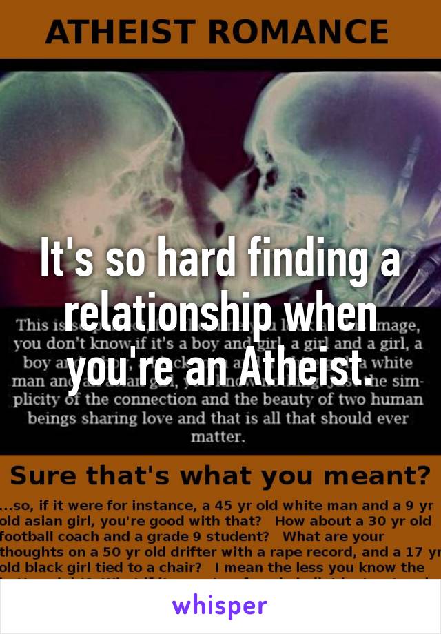 It's so hard finding a relationship when you're an Atheist.