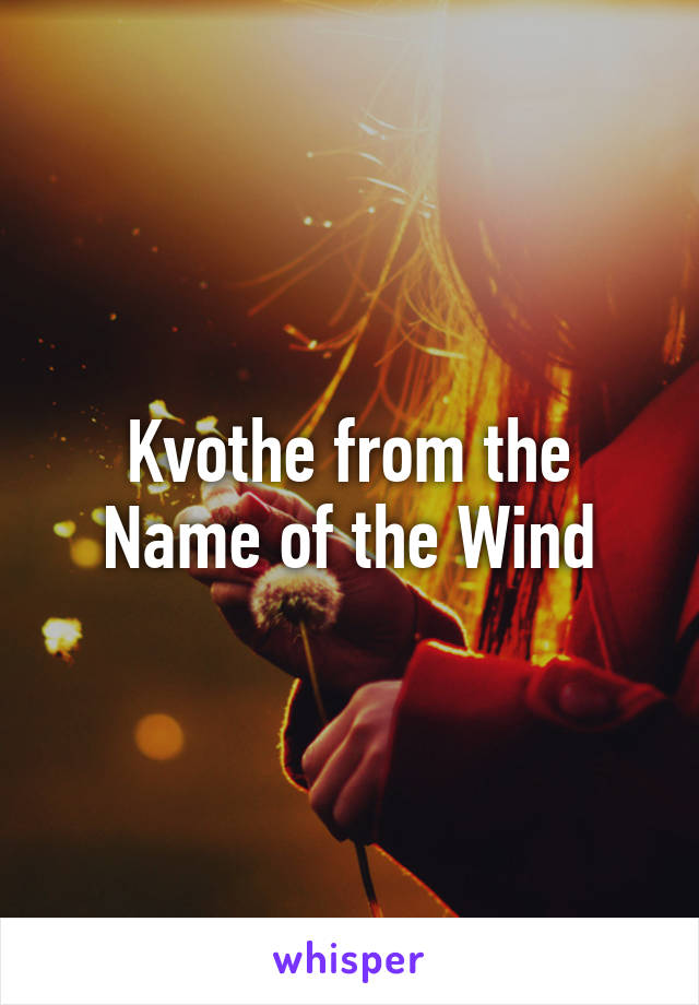 Kvothe from the Name of the Wind