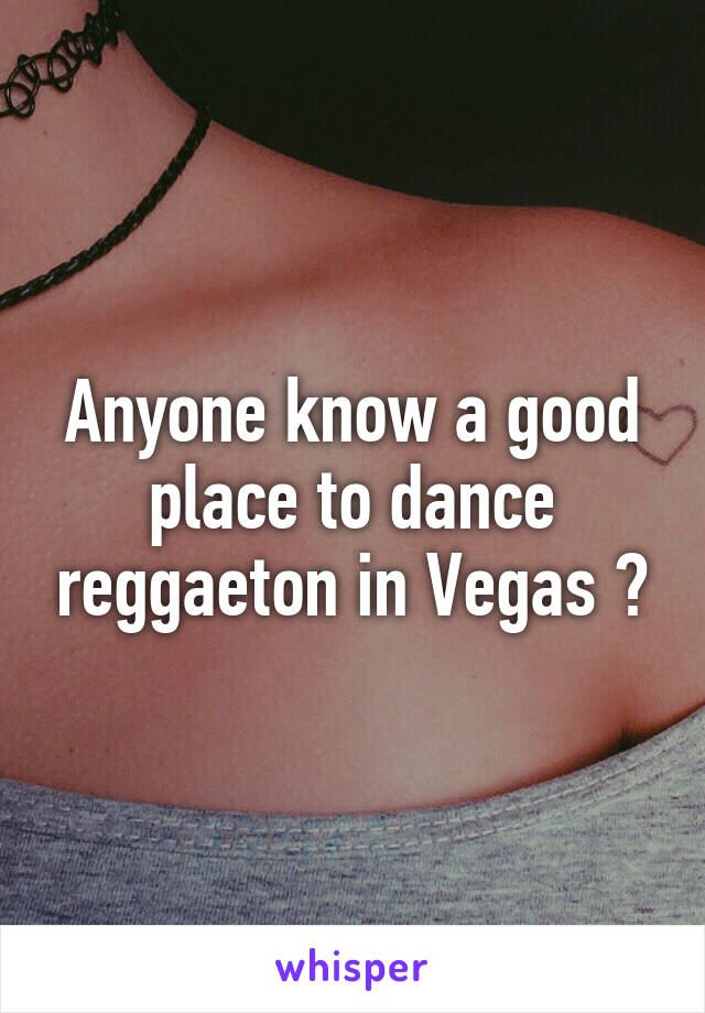 Anyone know a good place to dance reggaeton in Vegas ?