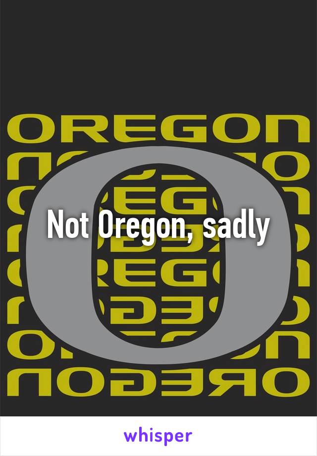 Not Oregon, sadly