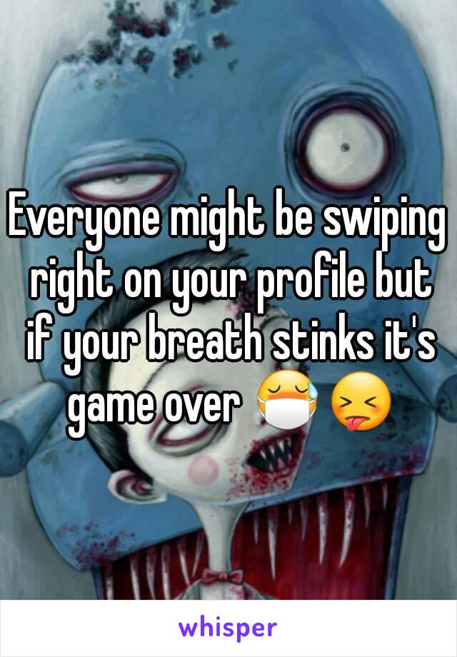 Everyone might be swiping right on your profile but if your breath stinks it's game over 😷😝