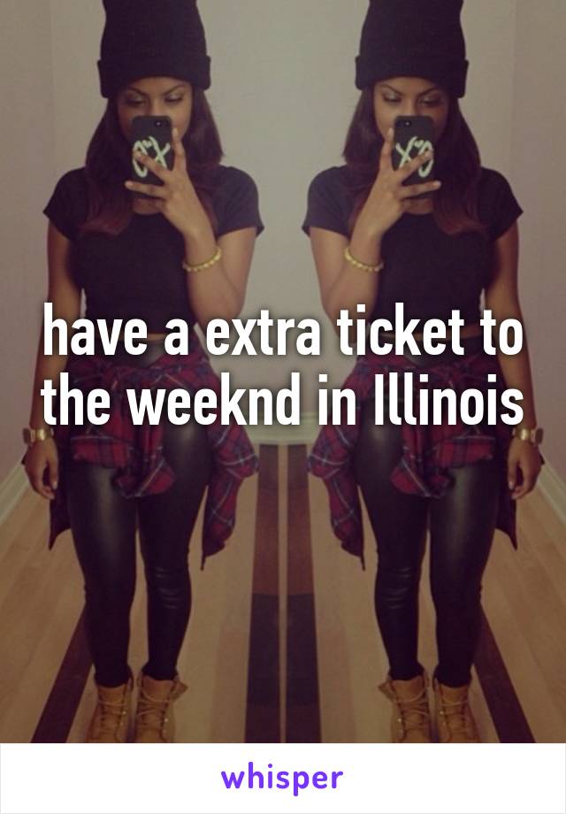 have a extra ticket to the weeknd in Illinois 