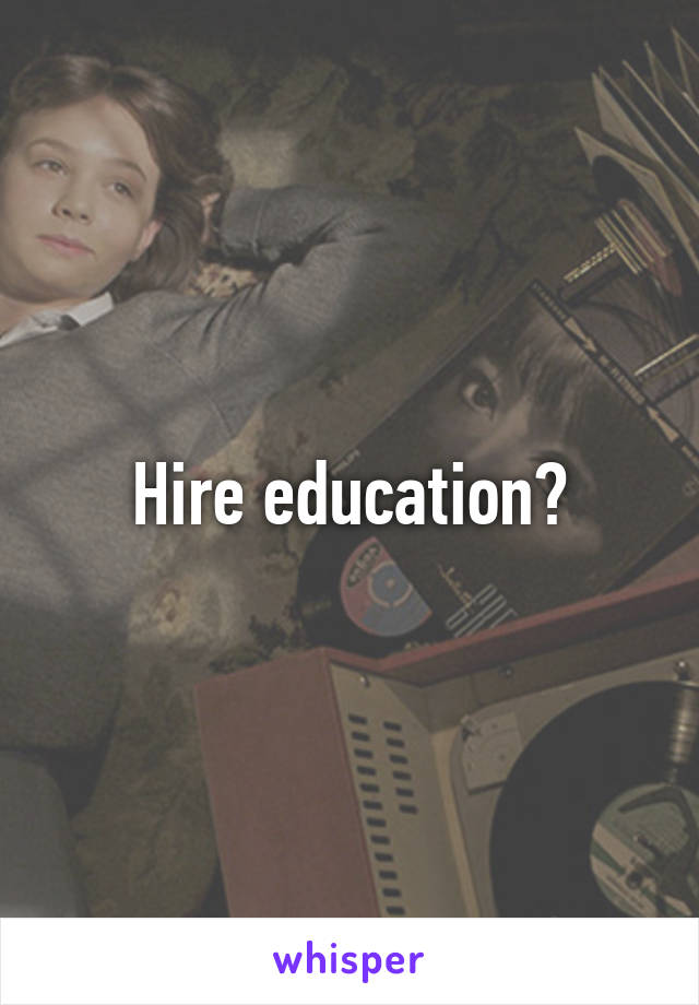 Hire education?