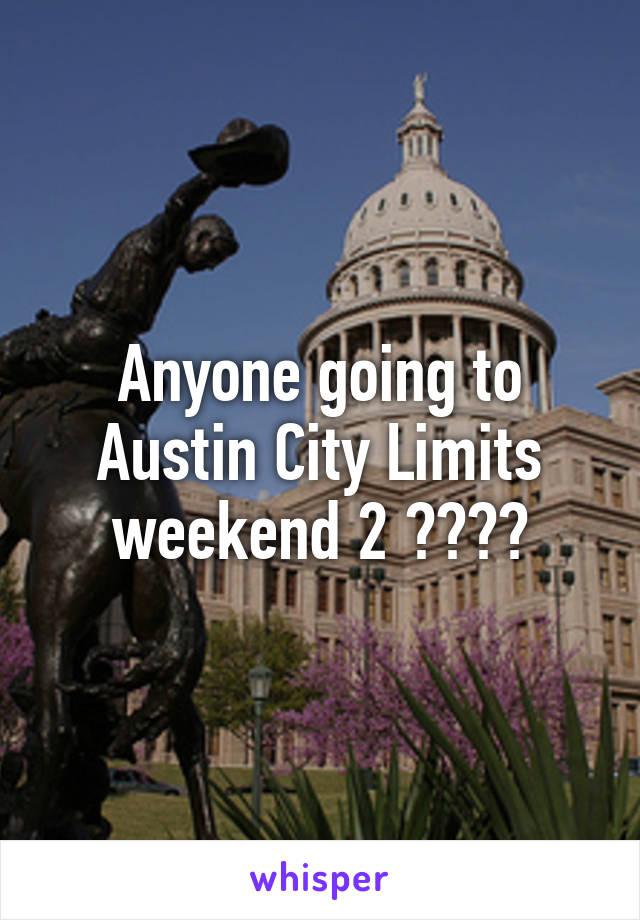 Anyone going to Austin City Limits weekend 2 ????