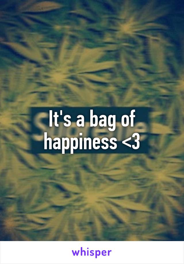 It's a bag of happiness <3