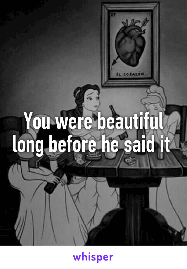 You were beautiful long before he said it 