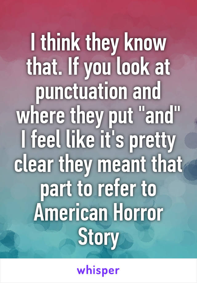 I think they know that. If you look at punctuation and where they put "and" I feel like it's pretty clear they meant that part to refer to American Horror Story