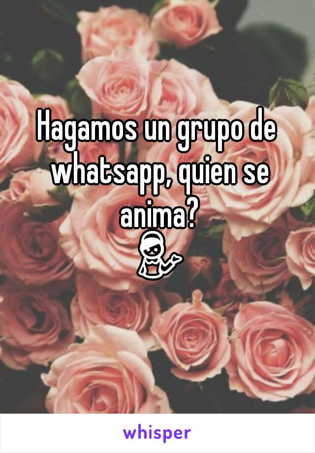 Hagamos un grupo de whatsapp, quien se anima? 💁