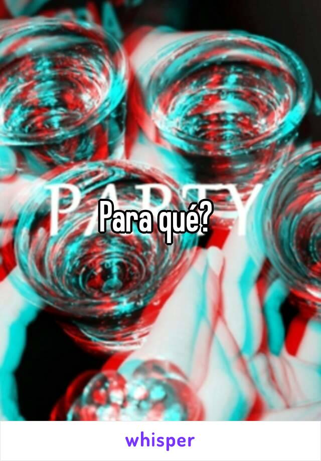 Para qué? 