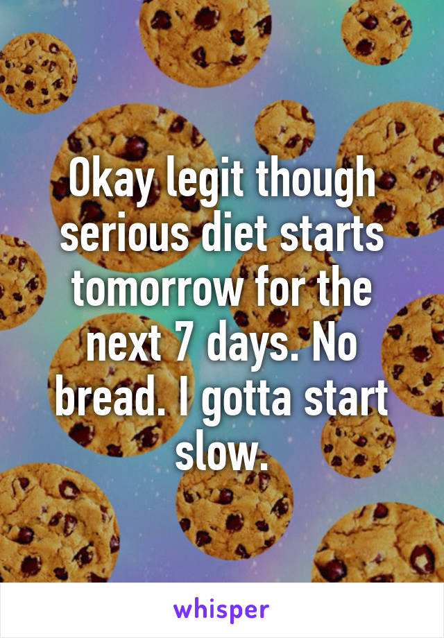 Okay legit though serious diet starts tomorrow for the next 7 days. No bread. I gotta start slow.