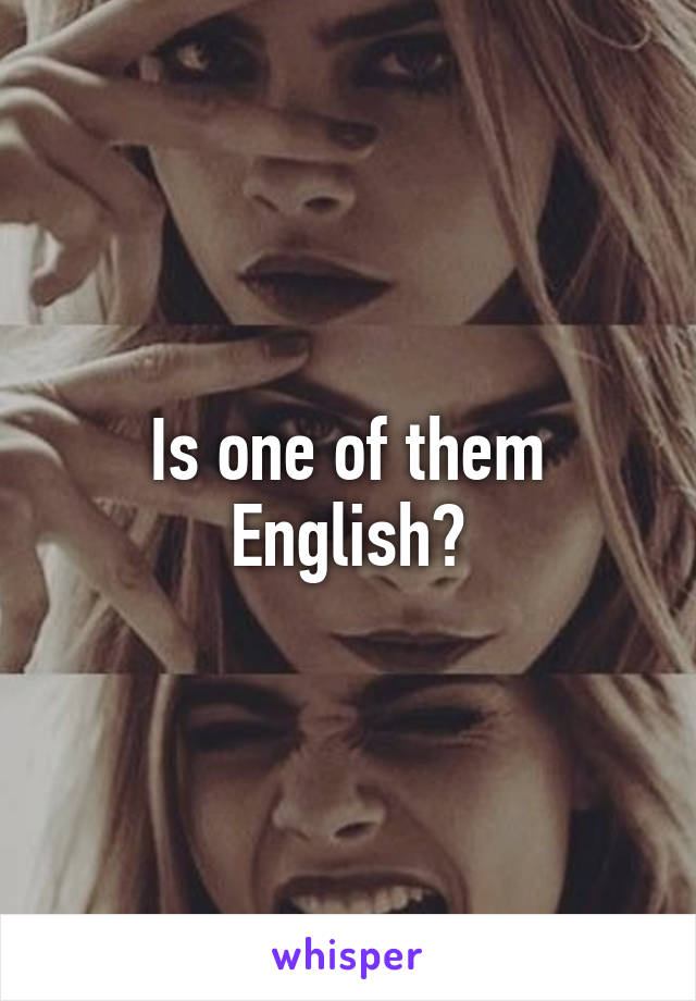 Is one of them English?