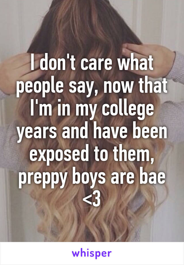 I don't care what people say, now that I'm in my college years and have been exposed to them, preppy boys are bae <3