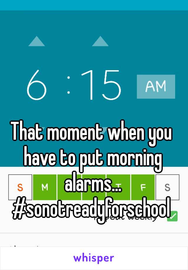 That moment when you have to put morning alarms...
#sonotreadyforschool