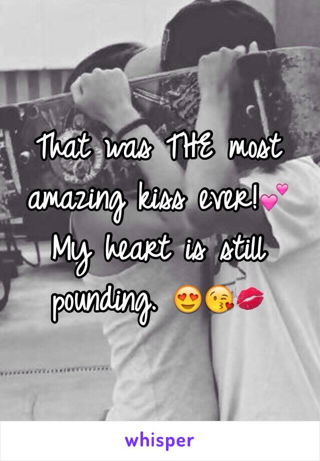 That was THE most amazing kiss ever!💕 My heart is still pounding. 😍😘💋