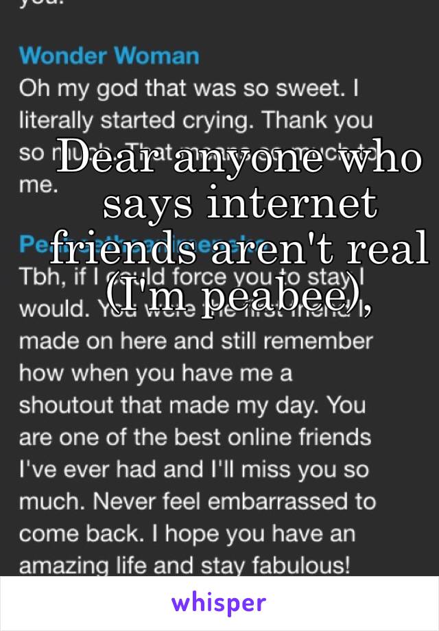 Dear anyone who says internet friends aren't real (I'm peabee),