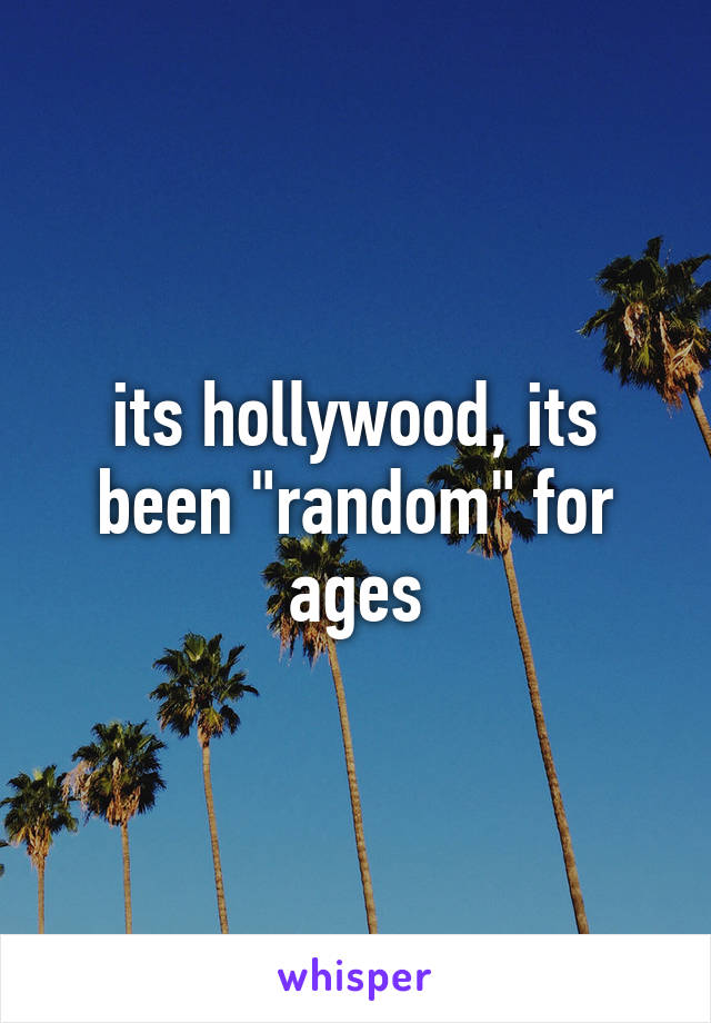 its hollywood, its been "random" for ages