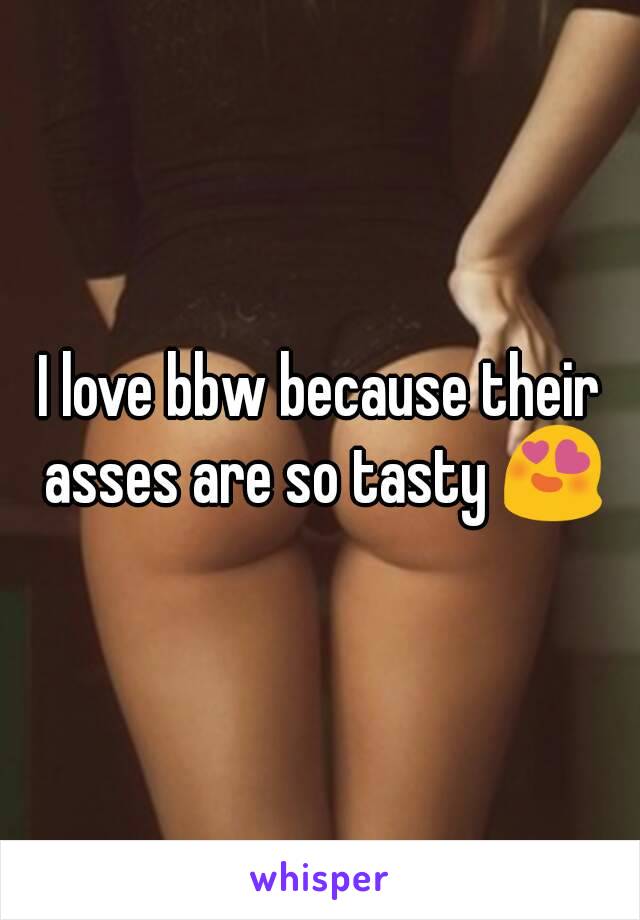 I love bbw because their asses are so tasty 😍